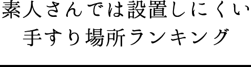 素人さんでは設置しにくい手すり場所ランキング
